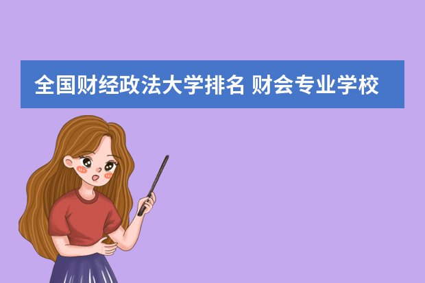 全国财经政法大学排名 财会专业学校排名及分数线